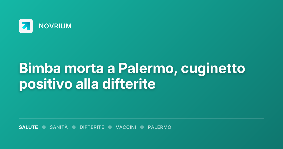 Bimba morta a Palermo, cuginetto positivo alla difterite