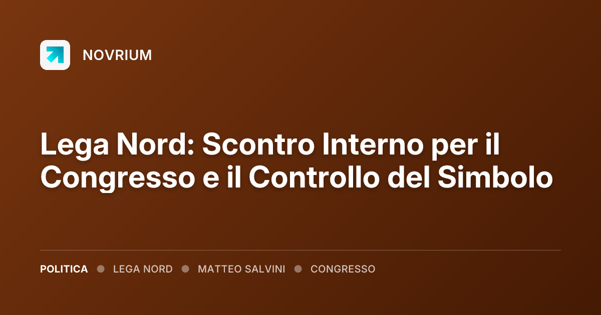 Lega Nord: Scontro Interno per il Congresso e il Controllo del Simbolo