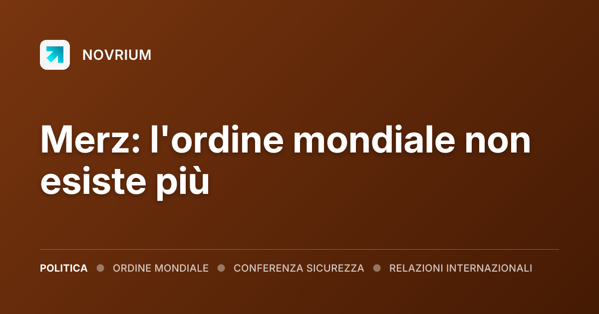 Merz: l'ordine mondiale non esiste più