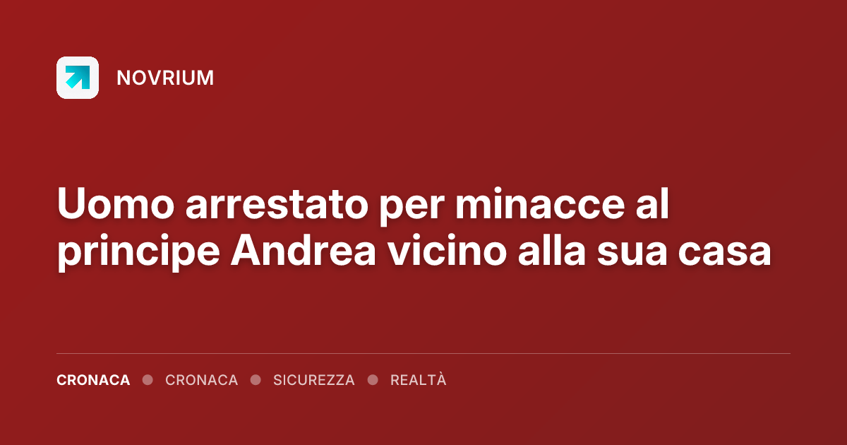 Uomo arrestato per minacce al principe Andrea vicino alla sua casa