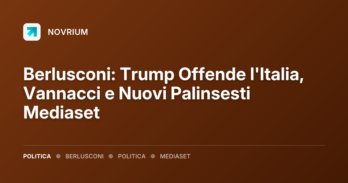 Berlusconi: Trump Offende l'Italia, Vannacci e Nuovi Palinsesti Mediaset