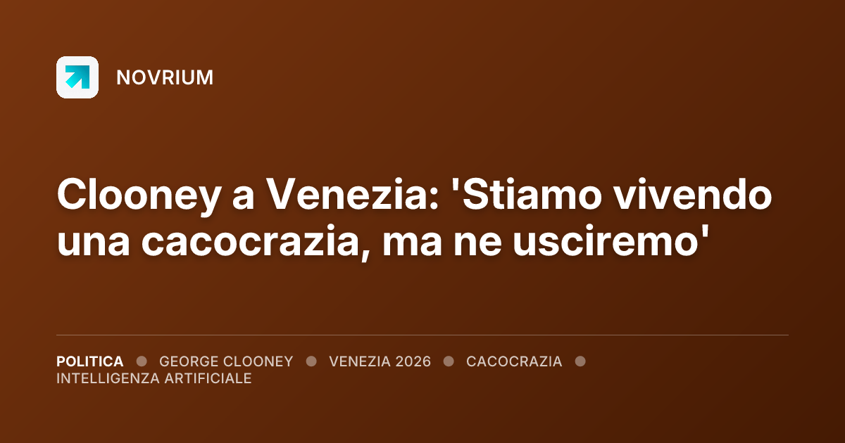 Clooney a Venezia: 'Stiamo vivendo una cacocrazia, ma ne usciremo'