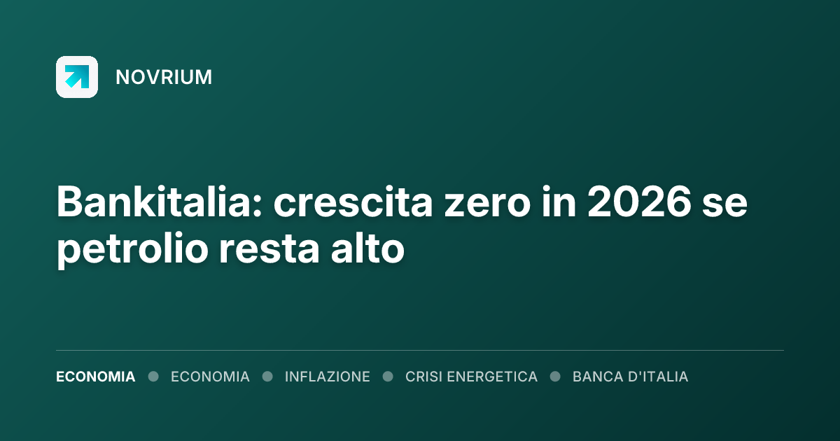 Bankitalia: crescita zero in 2026 se petrolio resta alto