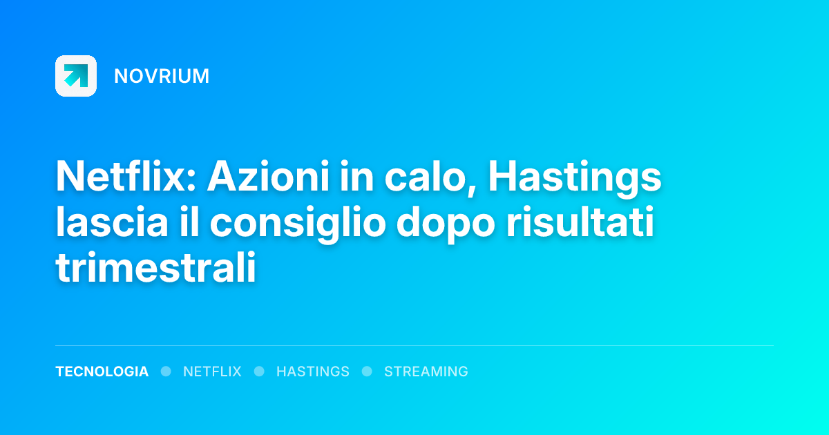 Netflix: Azioni in calo, Hastings lascia il consiglio dopo risultati trimestrali