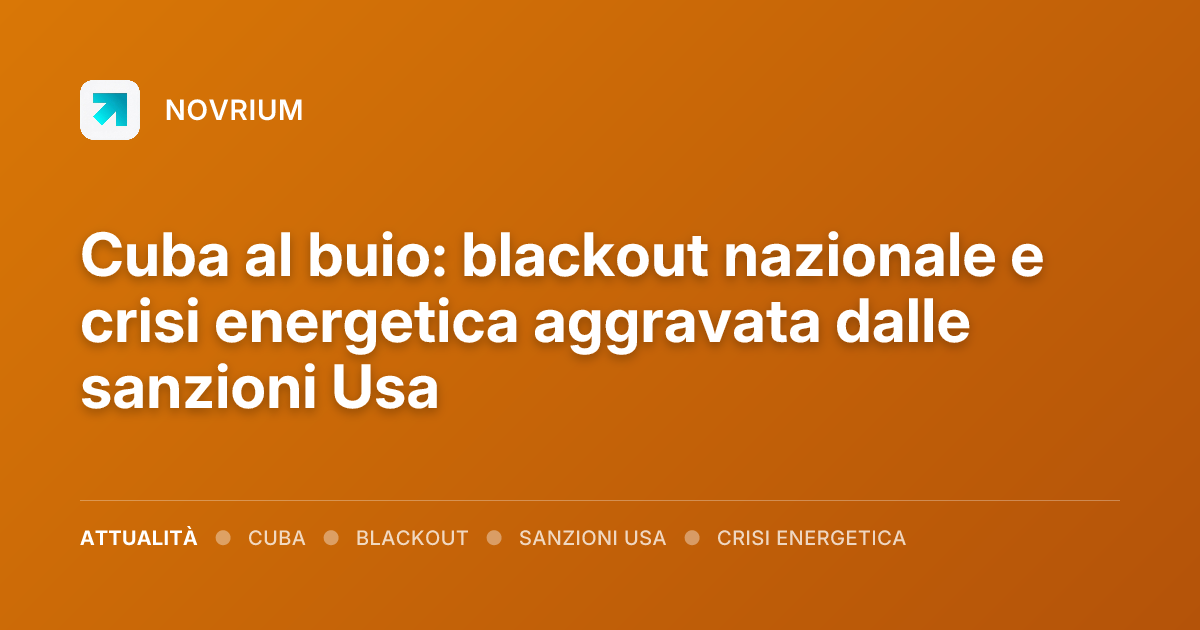 Cuba al buio: blackout nazionale e crisi energetica aggravata dalle sanzioni Usa
