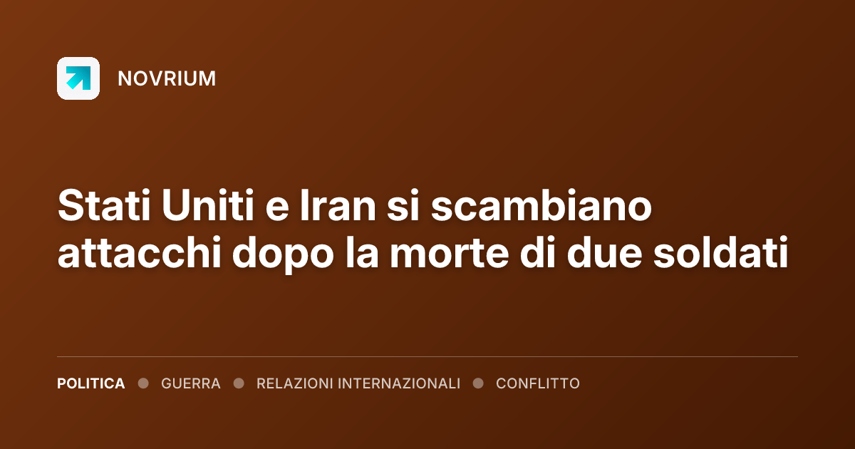 Stati Uniti e Iran si scambiano attacchi dopo la morte di due soldati