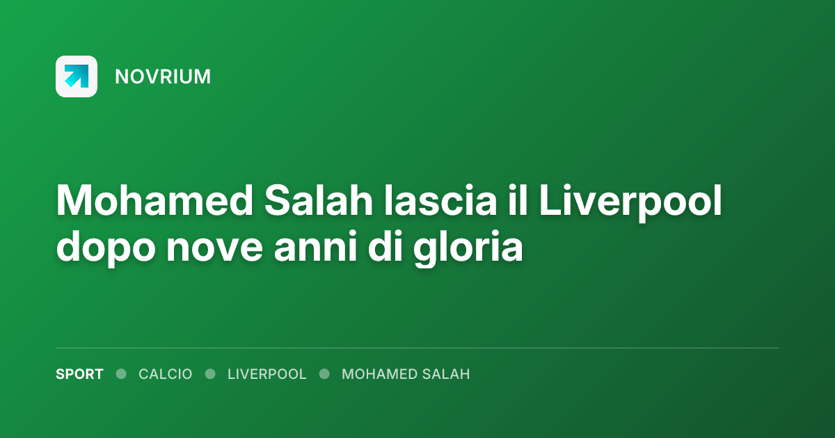Mohamed Salah lascia il Liverpool dopo nove anni di gloria