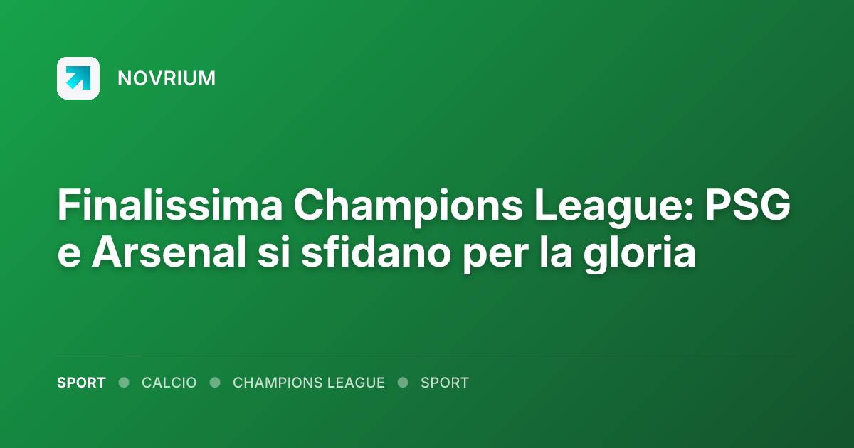 Finalissima Champions League: PSG e Arsenal si sfidano per la gloria