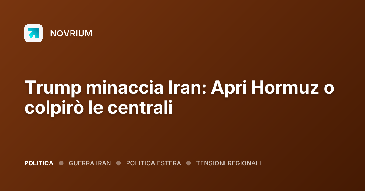 Trump minaccia Iran: Apri Hormuz o colpirò le centrali