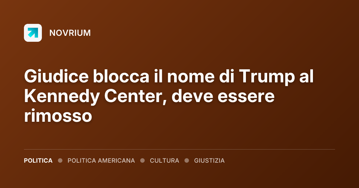 Giudice blocca il nome di Trump al Kennedy Center, deve essere rimosso