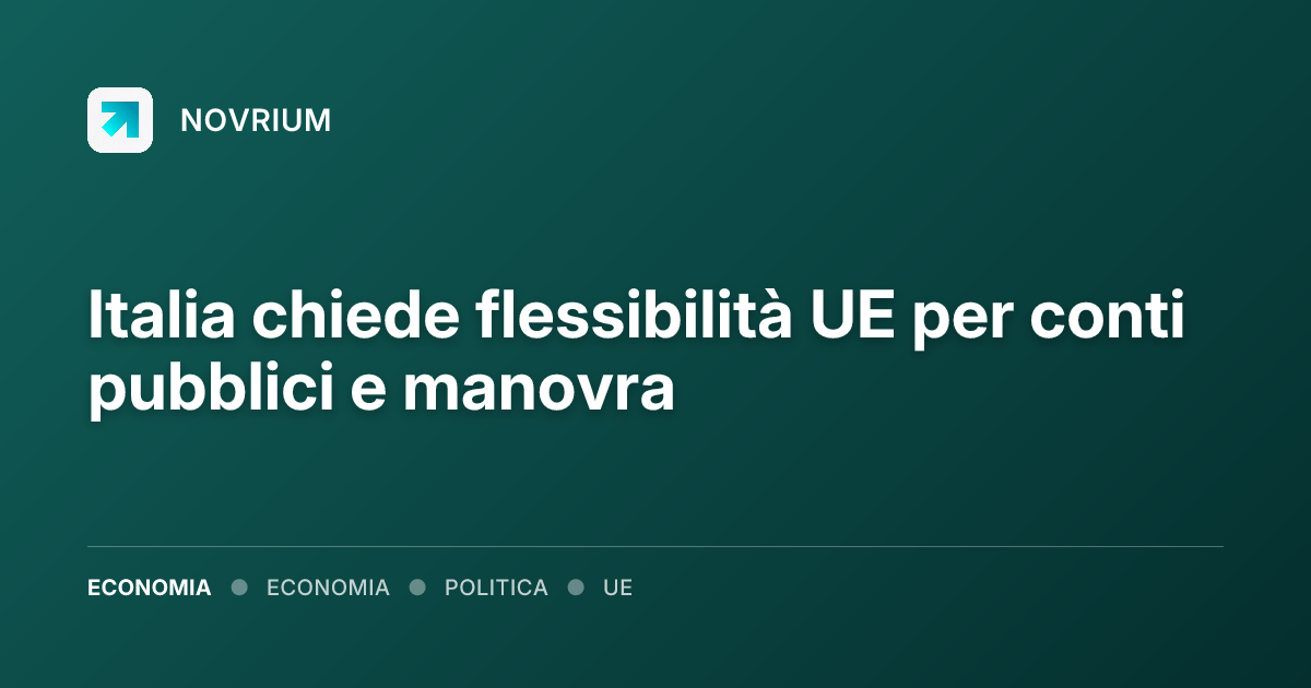 Italia chiede flessibilità UE per conti pubblici e manovra