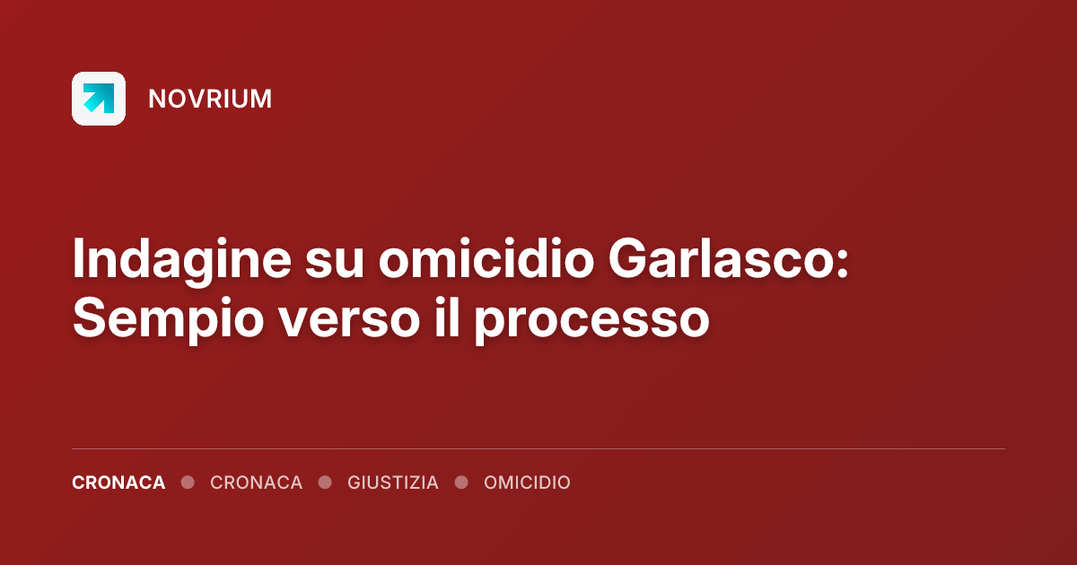 Indagine su omicidio Garlasco: Sempio verso il processo