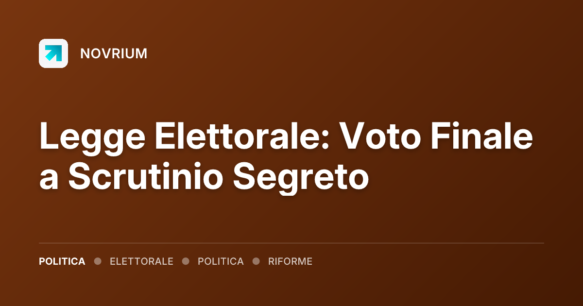 Legge Elettorale: Voto Finale a Scrutinio Segreto
