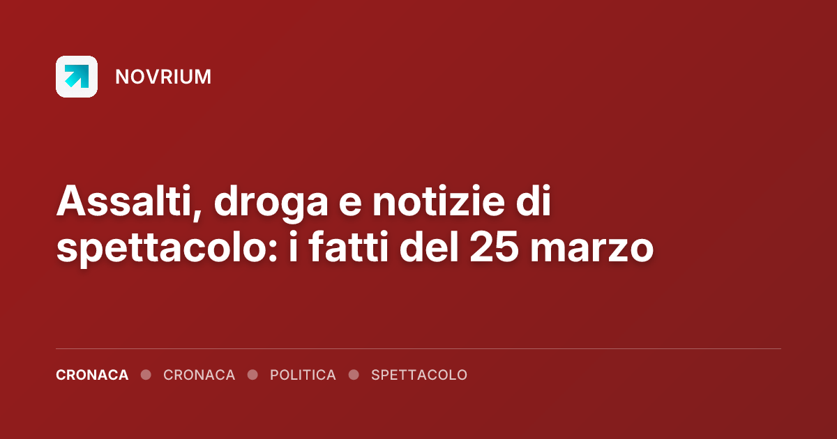 Assalti, droga e notizie di spettacolo: i fatti del 25 marzo
