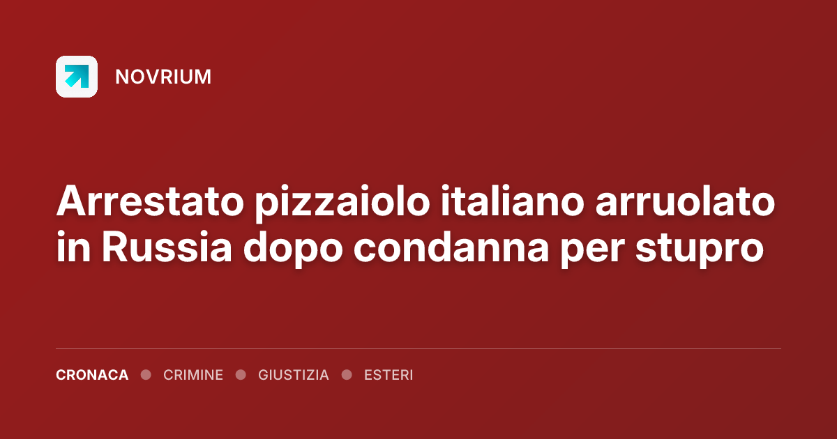 Arrestato pizzaiolo italiano arruolato in Russia dopo condanna per stupro