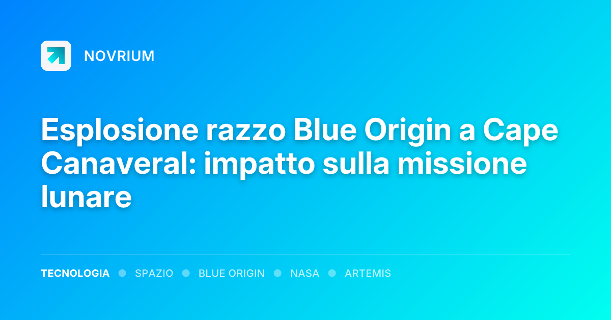 Esplosione razzo Blue Origin a Cape Canaveral: impatto sulla missione lunare