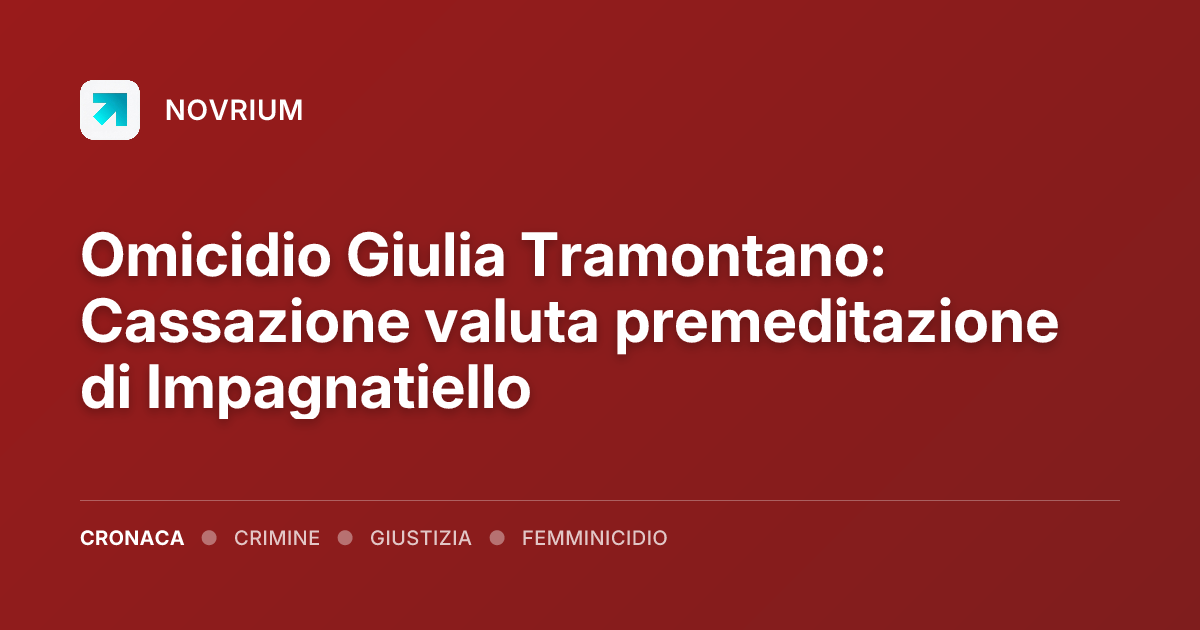 Omicidio Giulia Tramontano: Cassazione valuta premeditazione di Impagnatiello