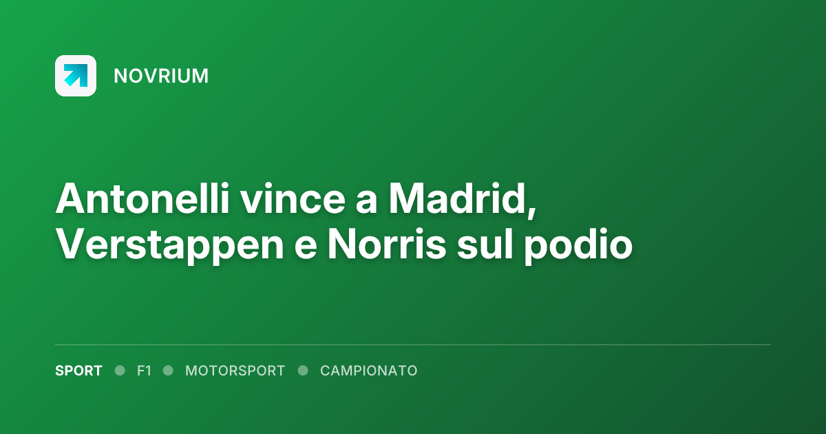 Antonelli vince a Madrid, Verstappen e Norris sul podio