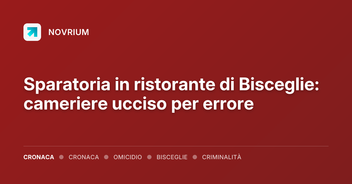 Sparatoria in ristorante di Bisceglie: cameriere ucciso per errore