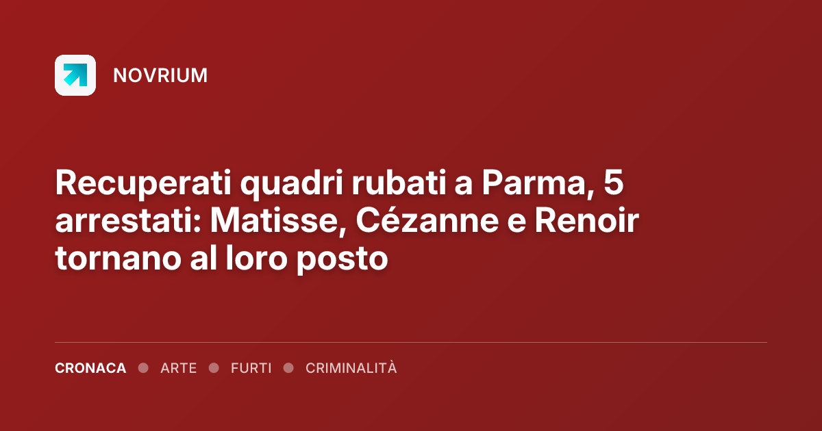 Recuperati quadri rubati a Parma, 5 arrestati: Matisse, Cézanne e Renoir tornano al loro posto