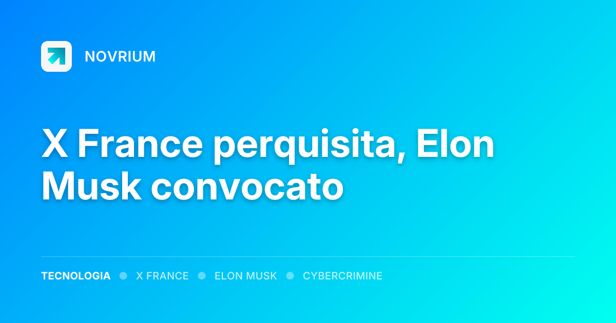 X France perquisita, Elon Musk convocato
