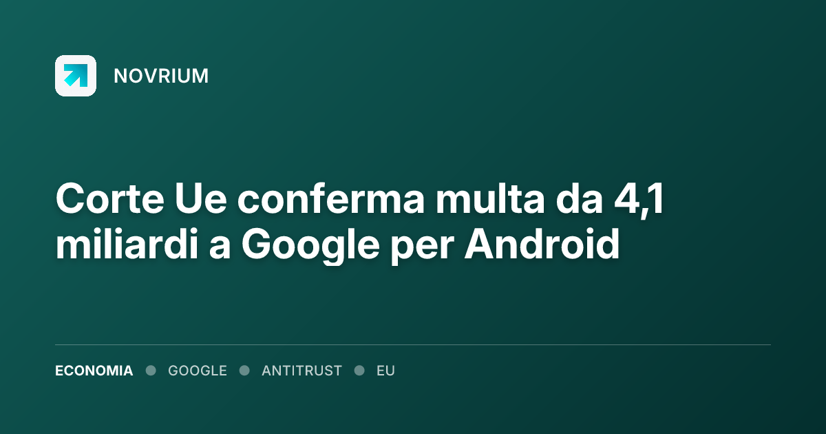 Corte Ue conferma multa da 4,1 miliardi a Google per Android