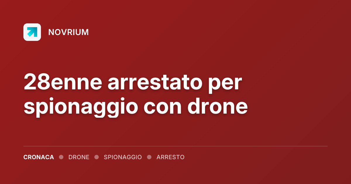 28enne arrestato per spionaggio con drone