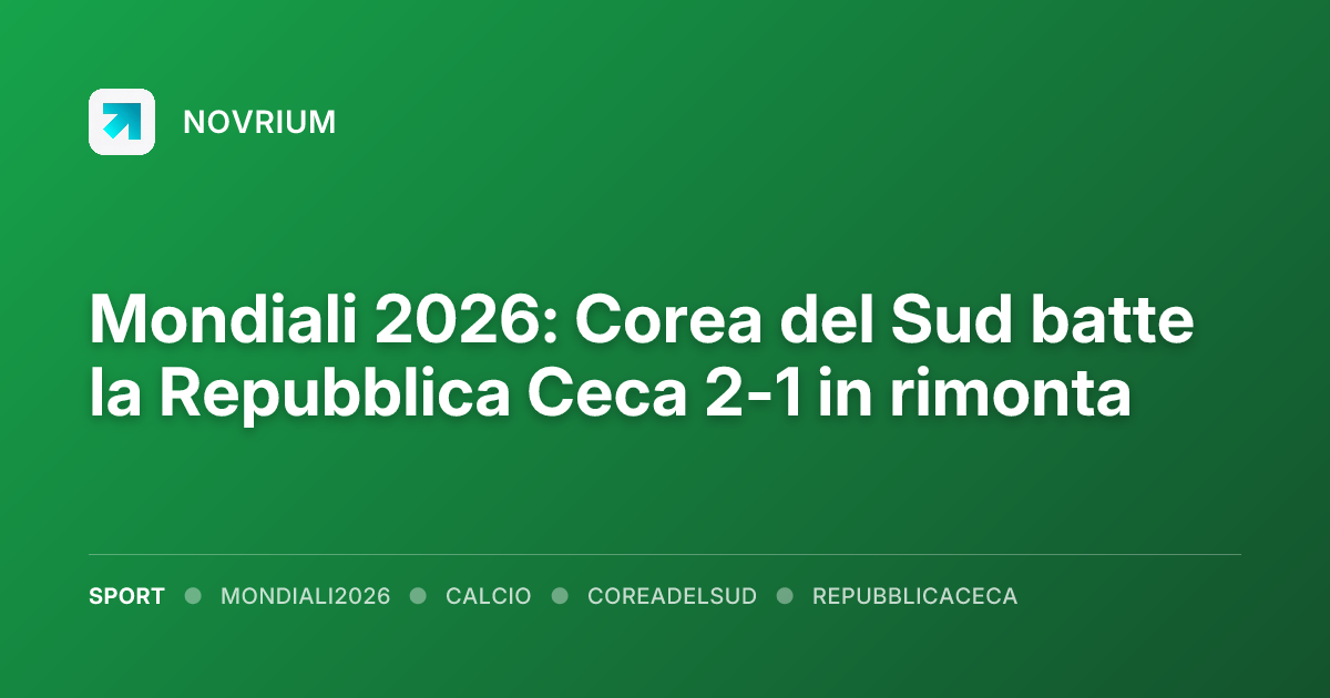 Mondiali 2026: Corea del Sud batte la Repubblica Ceca 2-1 in rimonta