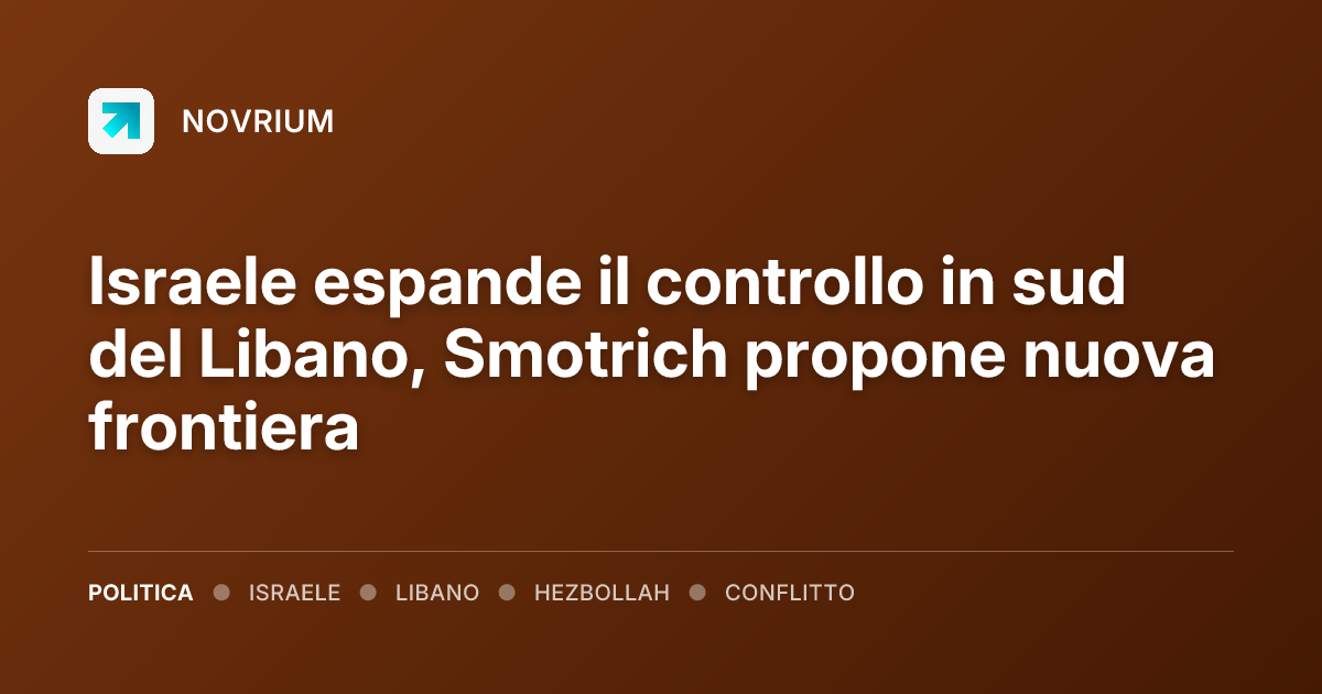 Israele espande il controllo in sud del Libano, Smotrich propone nuova frontiera