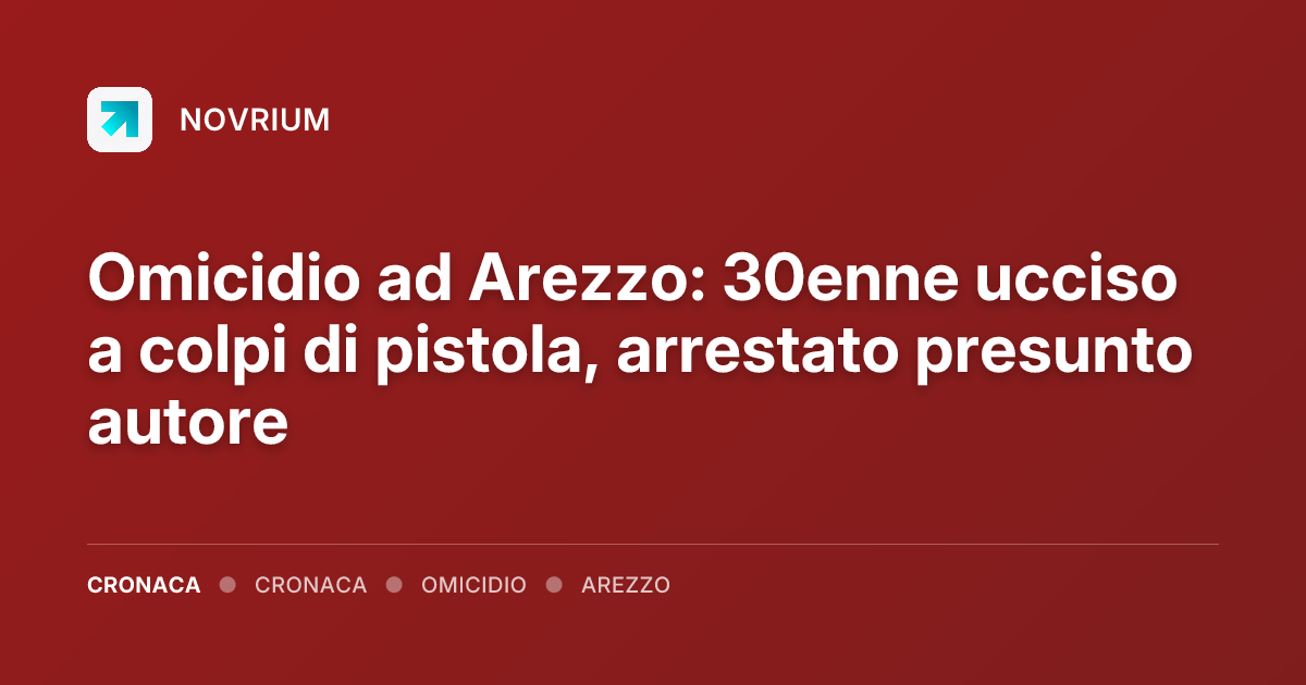 Omicidio ad Arezzo: 30enne ucciso a colpi di pistola, arrestato presunto autore