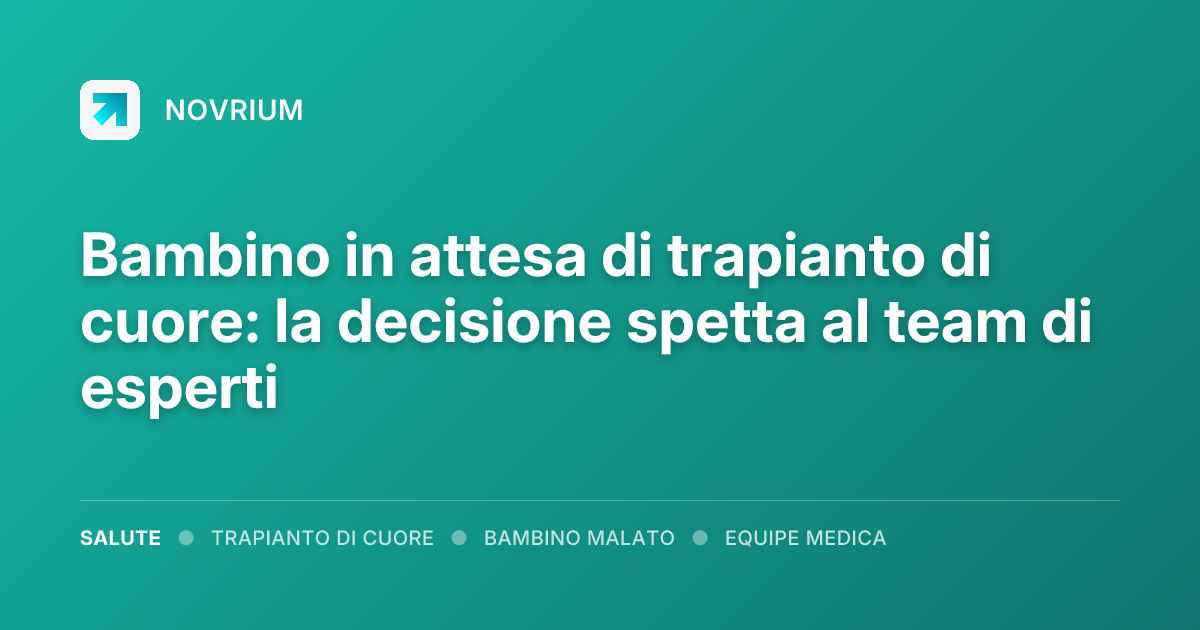 Bambino in attesa di trapianto di cuore: la decisione spetta al team di esperti