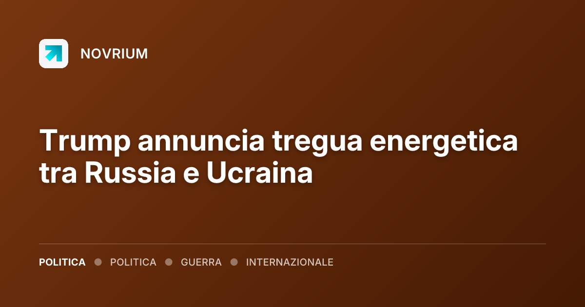 Trump annuncia tregua energetica tra Russia e Ucraina