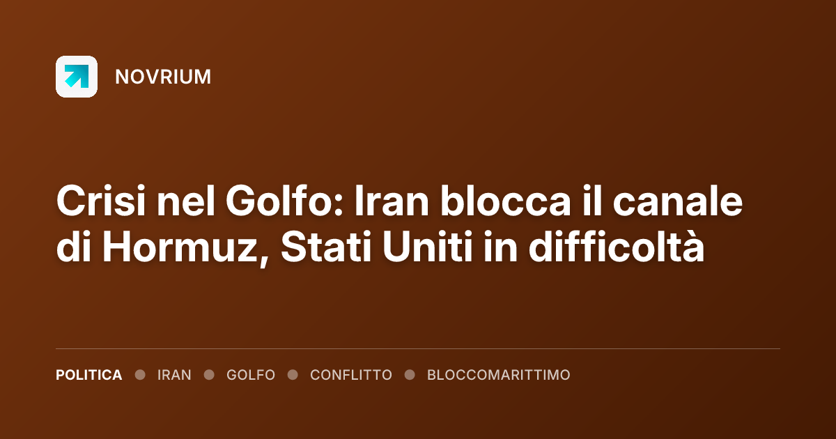 Crisi nel Golfo: Iran blocca il canale di Hormuz, Stati Uniti in difficoltà
