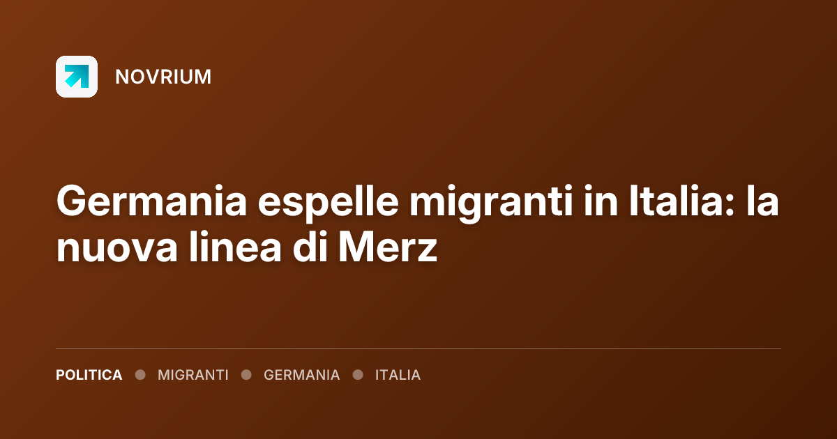 Germania espelle migranti in Italia: la nuova linea di Merz