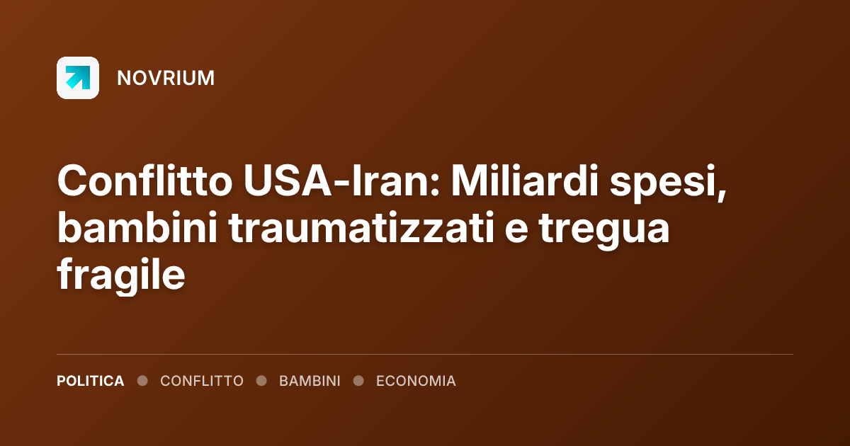 Conflitto USA-Iran: Miliardi spesi, bambini traumatizzati e tregua fragile