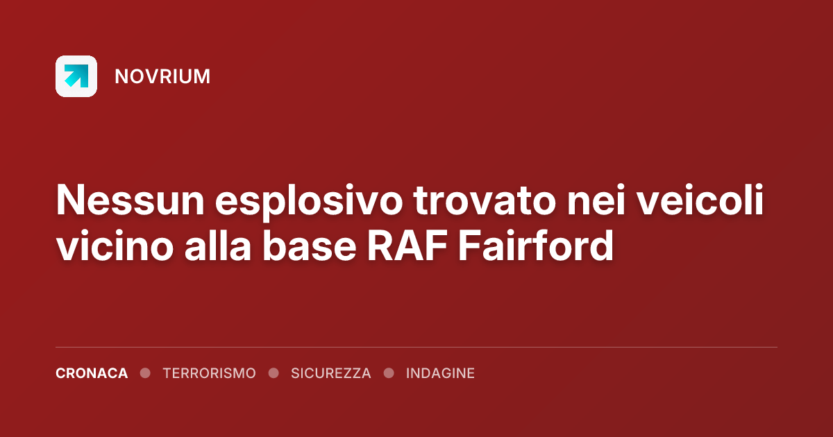 Nessun esplosivo trovato nei veicoli vicino alla base RAF Fairford