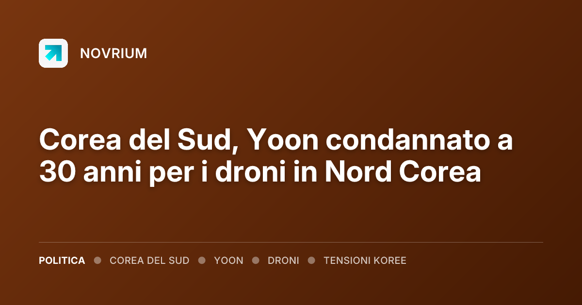 Corea del Sud, Yoon condannato a 30 anni per i droni in Nord Corea