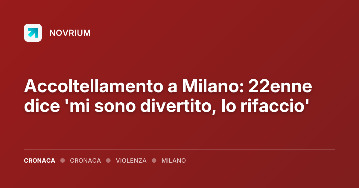 Accoltellamento a Milano: 22enne dice 'mi sono divertito, lo rifaccio'