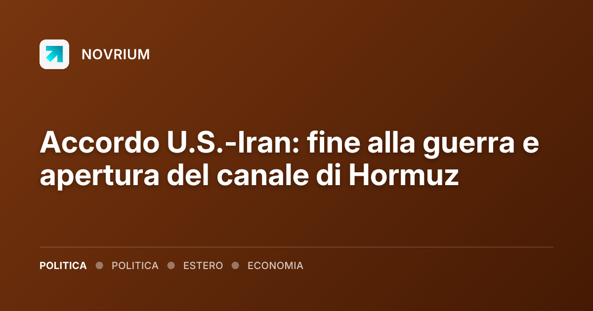 Accordo U.S.-Iran: fine alla guerra e apertura del canale di Hormuz