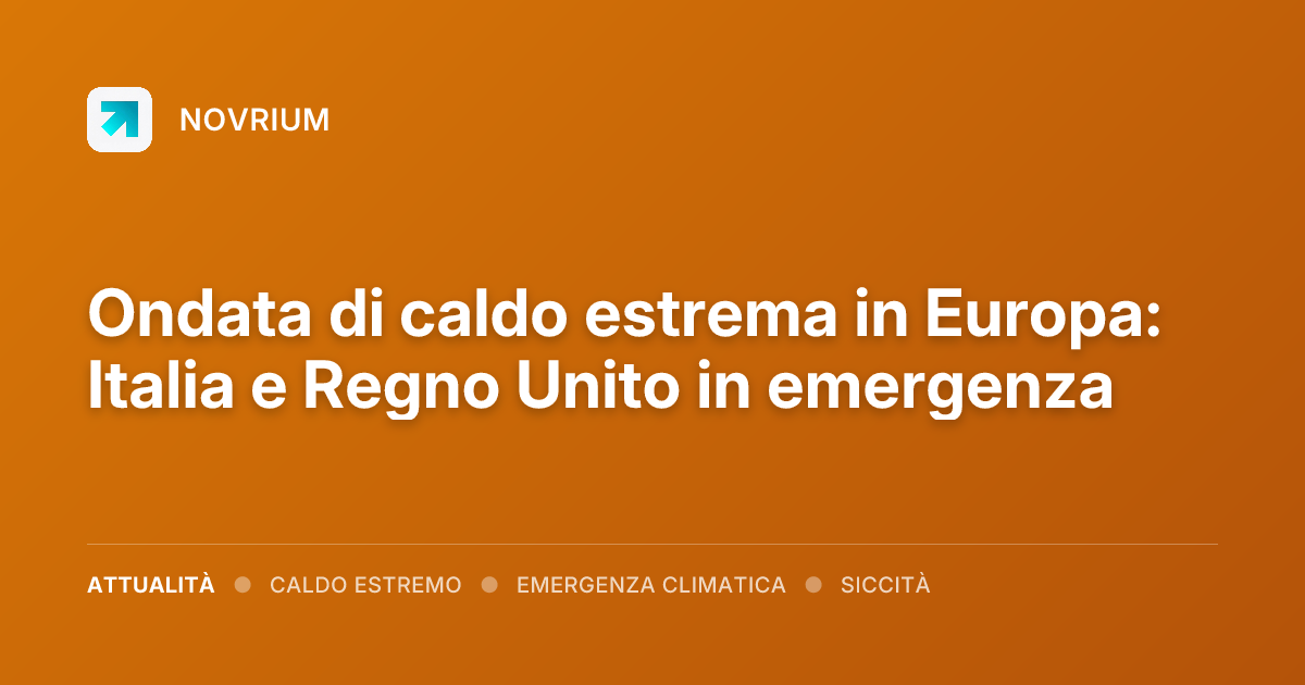 Ondata di caldo estrema in Europa: Italia e Regno Unito in emergenza