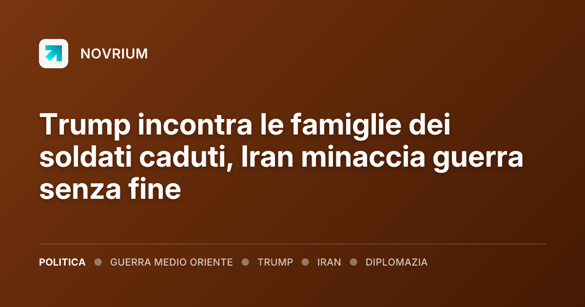 Trump incontra le famiglie dei soldati caduti, Iran minaccia guerra senza fine