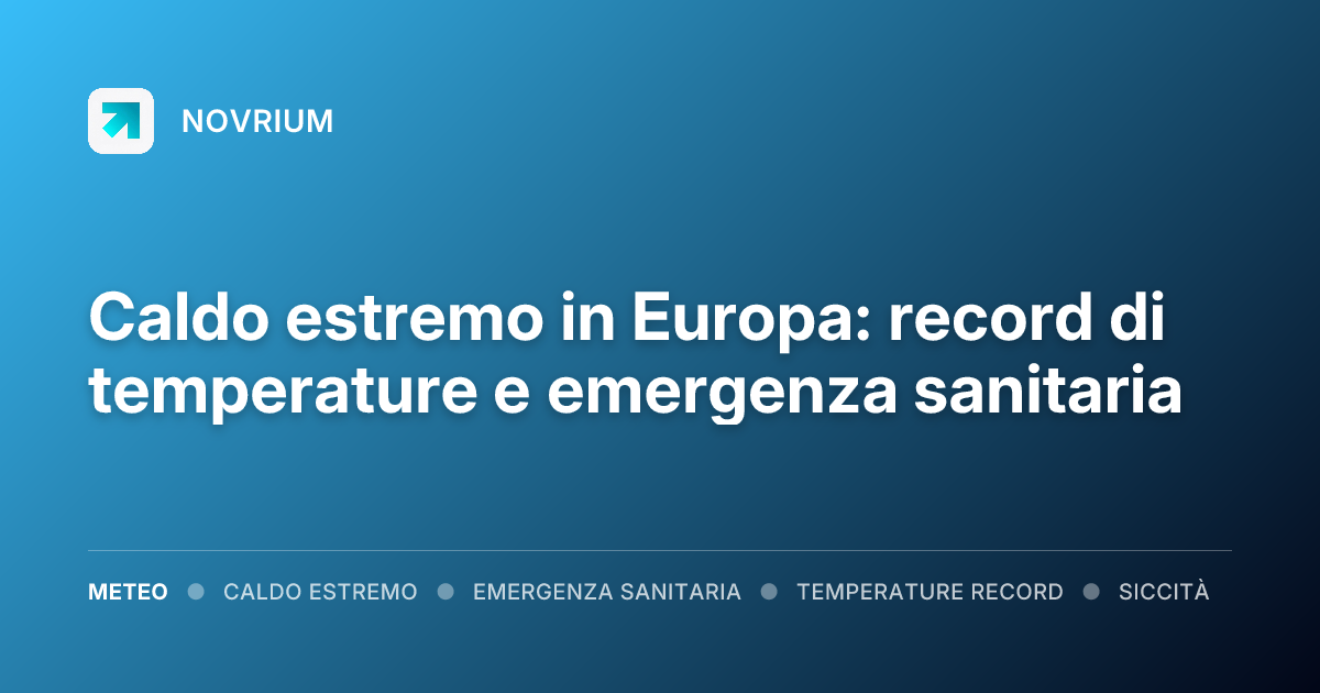 Caldo estremo in Europa: record di temperature e emergenza sanitaria