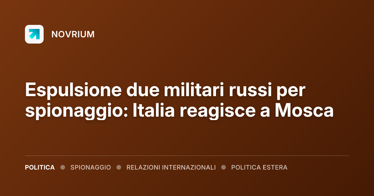 Espulsione due militari russi per spionaggio: Italia reagisce a Mosca