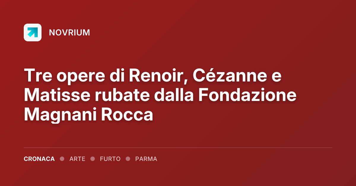 Tre opere di Renoir, Cézanne e Matisse rubate dalla Fondazione Magnani Rocca