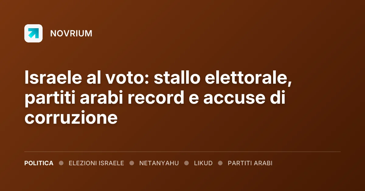 Israele al voto: stallo elettorale, partiti arabi record e accuse di corruzione