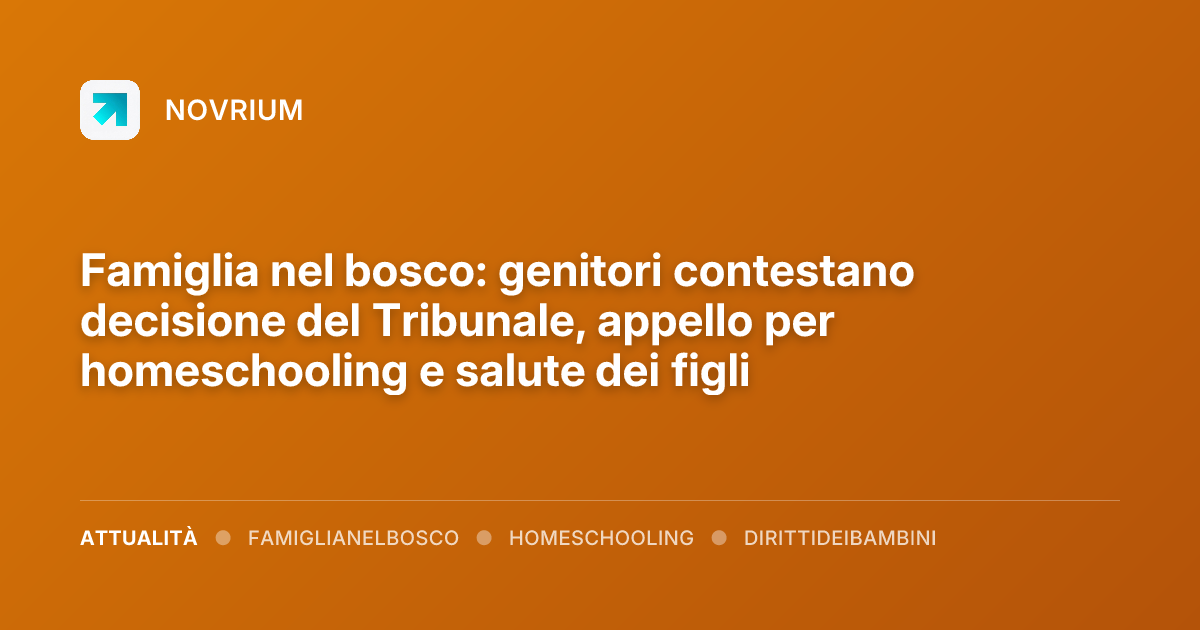 Famiglia nel bosco: genitori contestano decisione del Tribunale, appello per homeschooling e salute dei figli