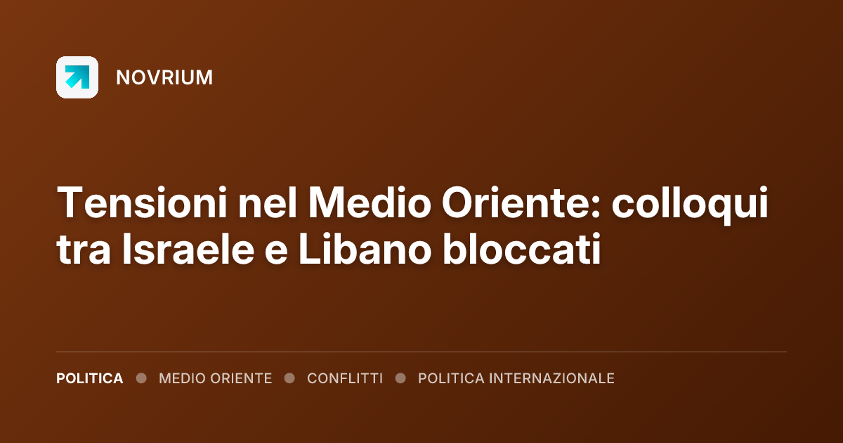 Tensioni nel Medio Oriente: colloqui tra Israele e Libano bloccati