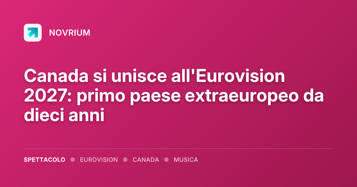 Canada si unisce all'Eurovision 2027: primo paese extraeuropeo da dieci anni