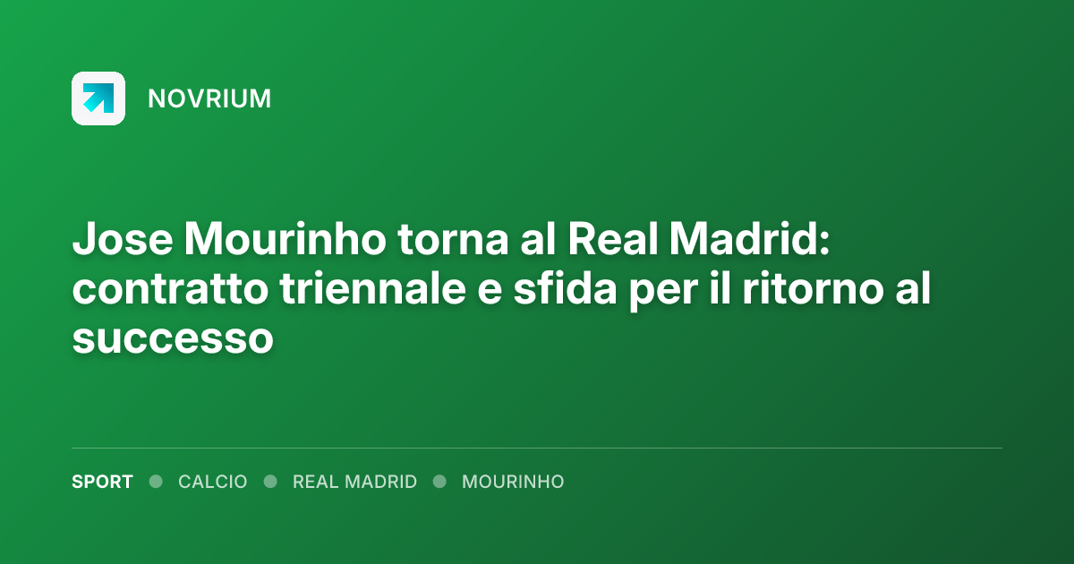 Jose Mourinho torna al Real Madrid: contratto triennale e sfida per il ritorno al successo