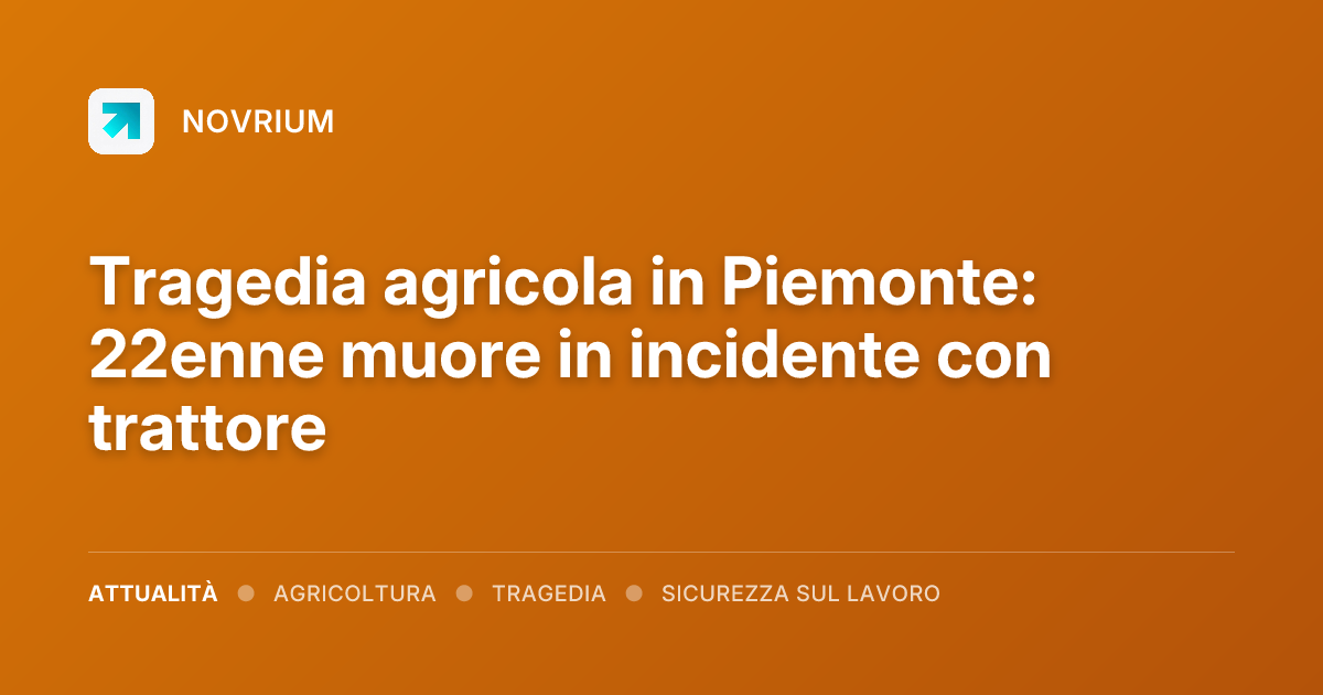 Tragedia agricola in Piemonte: 22enne muore in incidente con trattore